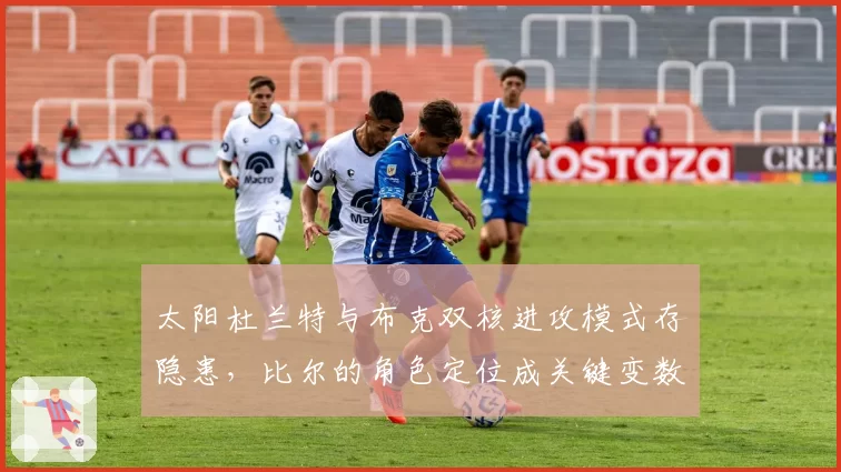太阳杜兰特与布克双核进攻模式存隐患,比尔的角色定位成关键变数