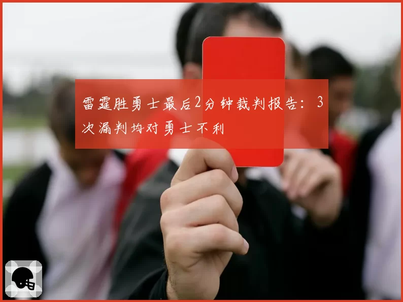 雷霆胜勇士最后2分钟裁判报告：3次漏判均对勇士不利
